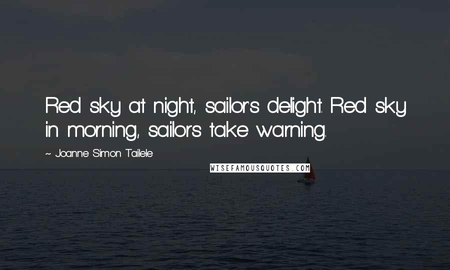 Joanne Simon Tailele Quotes: Red sky at night, sailor's delight. Red sky in morning, sailors take warning.
