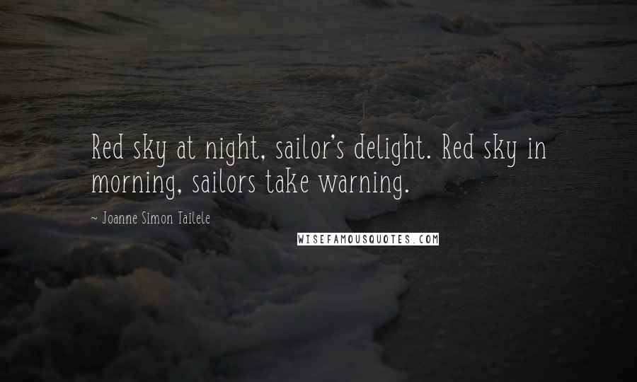 Joanne Simon Tailele Quotes: Red sky at night, sailor's delight. Red sky in morning, sailors take warning.