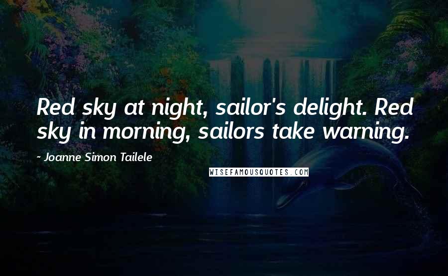 Joanne Simon Tailele Quotes: Red sky at night, sailor's delight. Red sky in morning, sailors take warning.