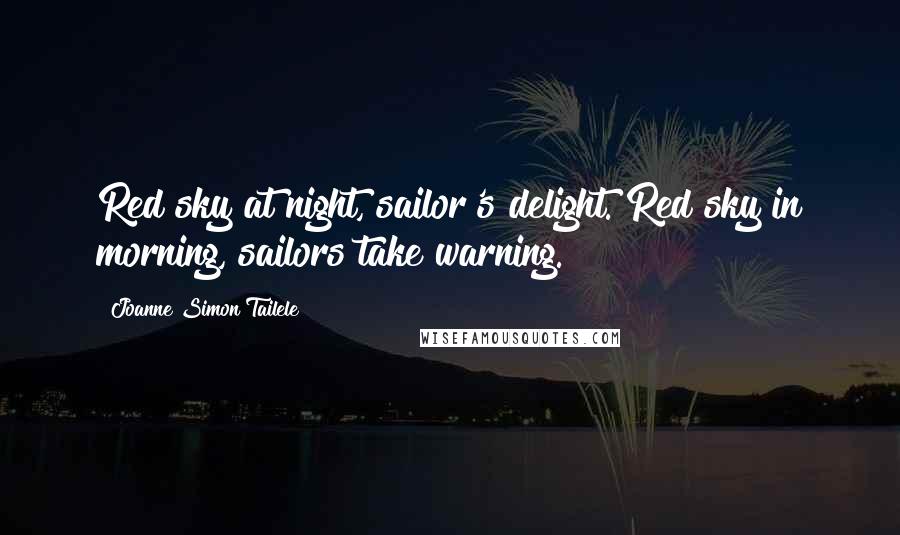 Joanne Simon Tailele Quotes: Red sky at night, sailor's delight. Red sky in morning, sailors take warning.