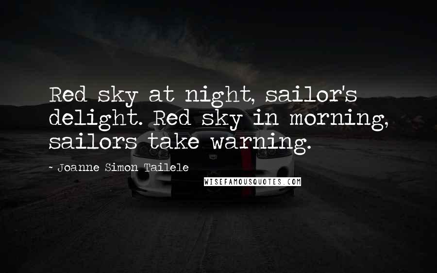 Joanne Simon Tailele Quotes: Red sky at night, sailor's delight. Red sky in morning, sailors take warning.