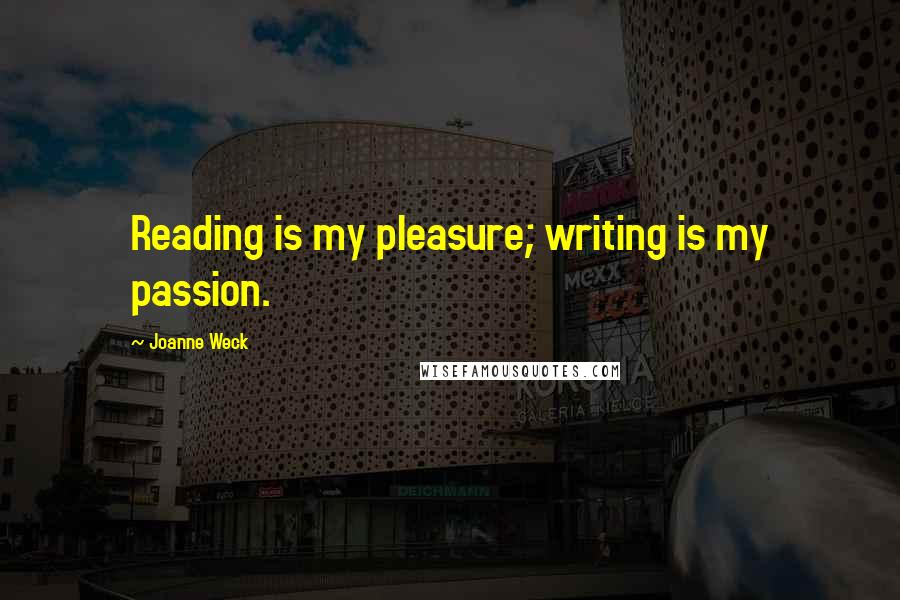 Joanne Weck Quotes: Reading is my pleasure; writing is my passion.