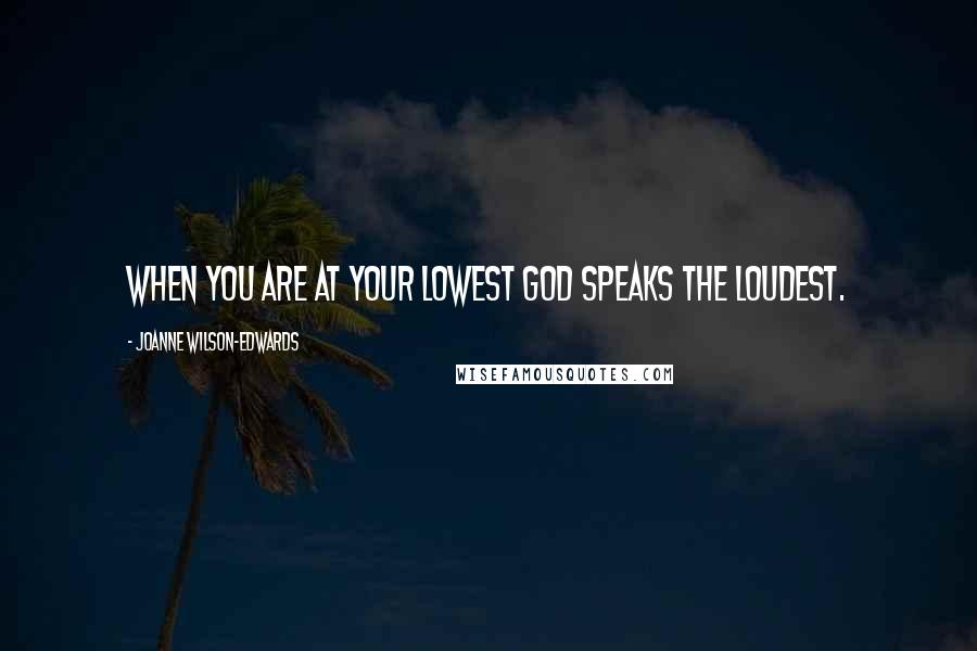 Joanne Wilson-Edwards Quotes: When you are at your lowest God speaks the loudest.