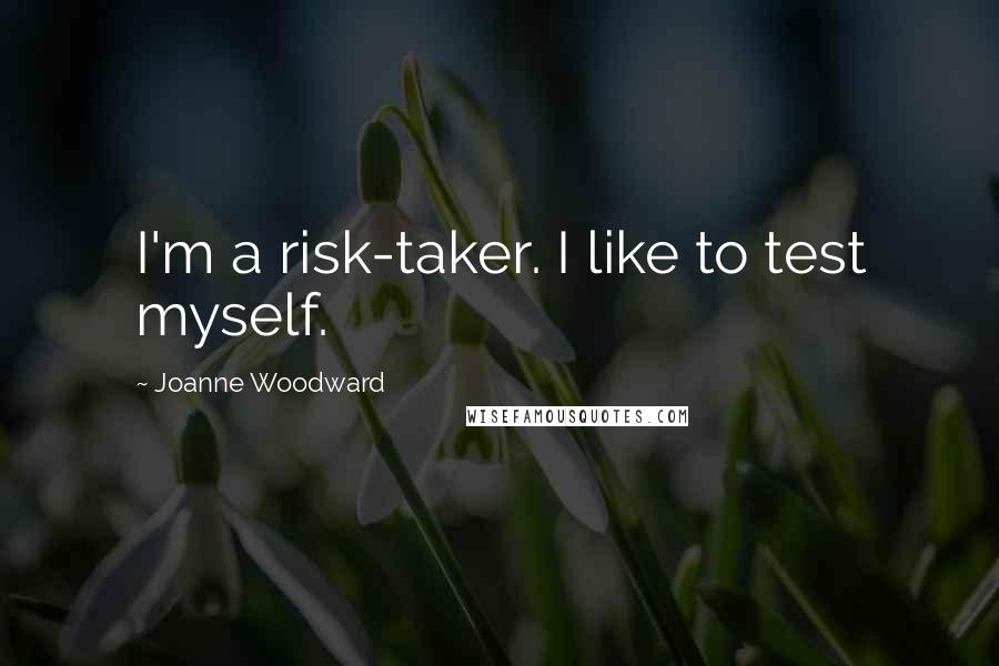 Joanne Woodward Quotes: I'm a risk-taker. I like to test myself.