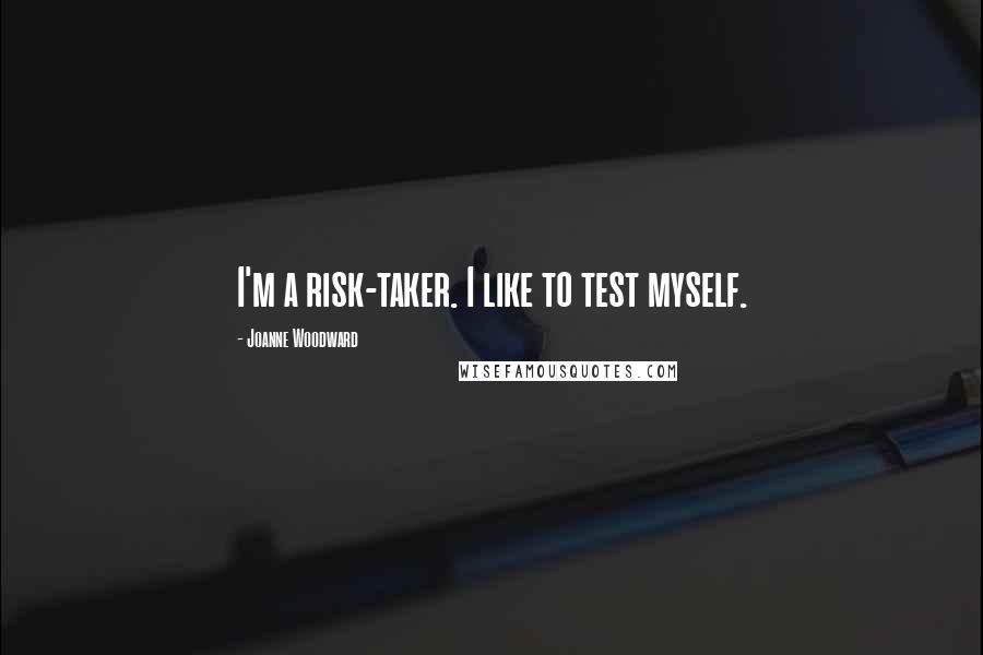 Joanne Woodward Quotes: I'm a risk-taker. I like to test myself.