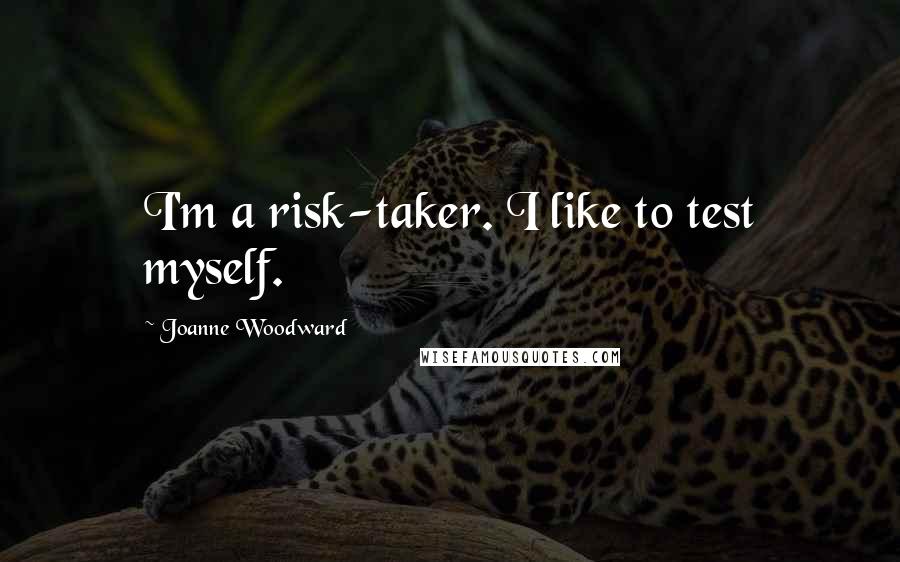 Joanne Woodward Quotes: I'm a risk-taker. I like to test myself.