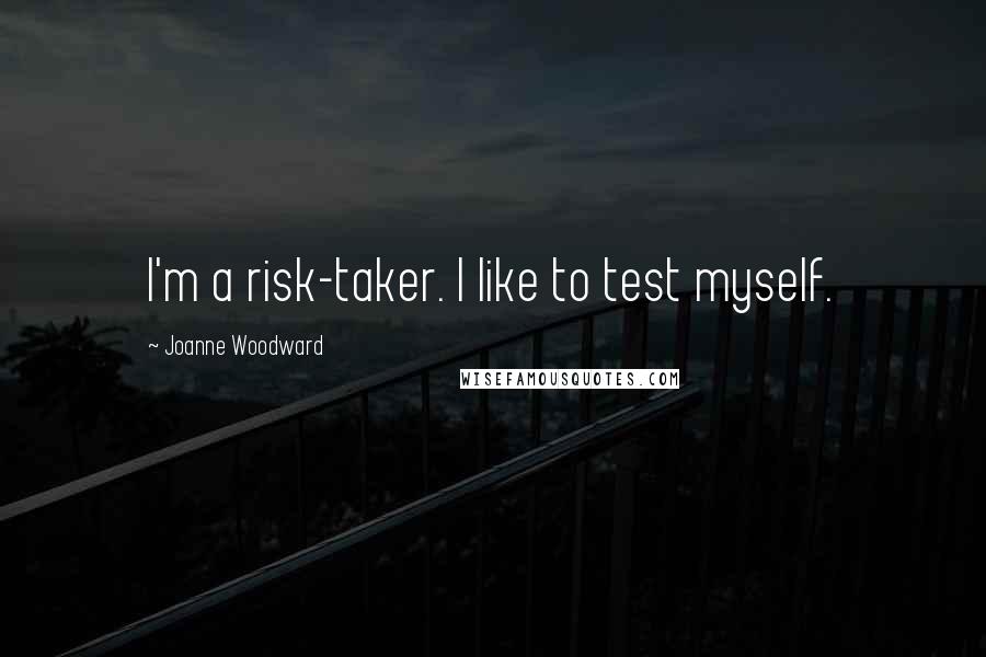 Joanne Woodward Quotes: I'm a risk-taker. I like to test myself.