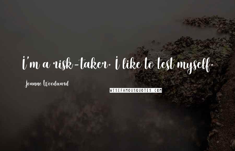 Joanne Woodward Quotes: I'm a risk-taker. I like to test myself.