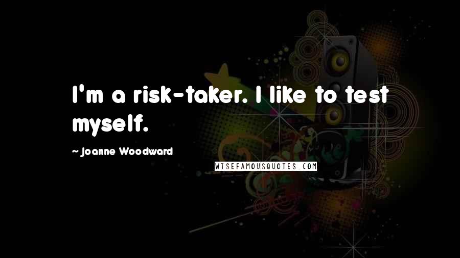Joanne Woodward Quotes: I'm a risk-taker. I like to test myself.