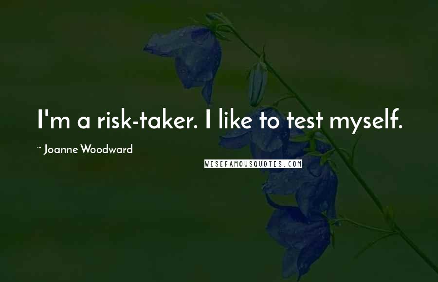 Joanne Woodward Quotes: I'm a risk-taker. I like to test myself.