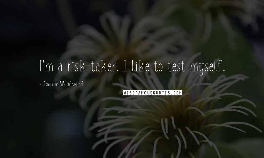 Joanne Woodward Quotes: I'm a risk-taker. I like to test myself.