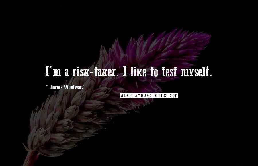 Joanne Woodward Quotes: I'm a risk-taker. I like to test myself.