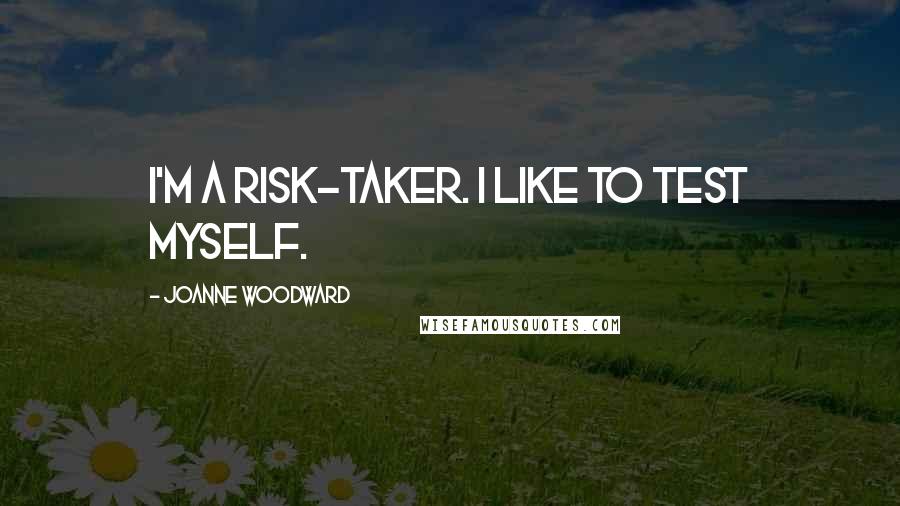 Joanne Woodward Quotes: I'm a risk-taker. I like to test myself.