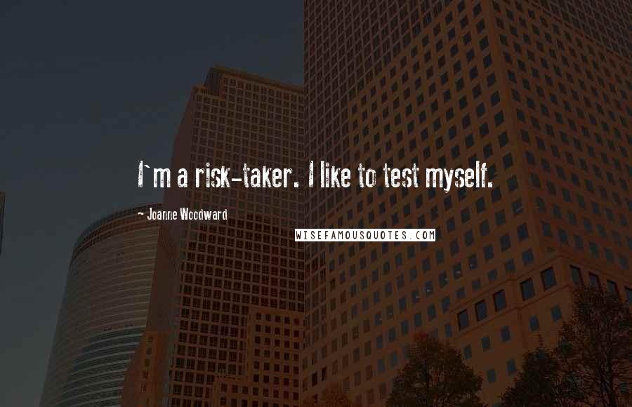 Joanne Woodward Quotes: I'm a risk-taker. I like to test myself.