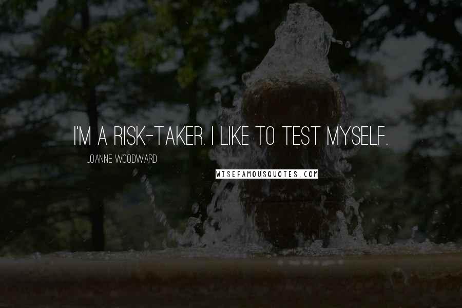 Joanne Woodward Quotes: I'm a risk-taker. I like to test myself.
