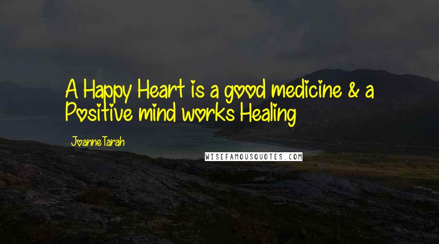 JoanneTarah Quotes: A Happy Heart is a good medicine & a Positive mind works Healing