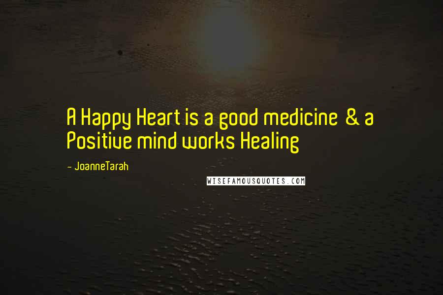 JoanneTarah Quotes: A Happy Heart is a good medicine & a Positive mind works Healing