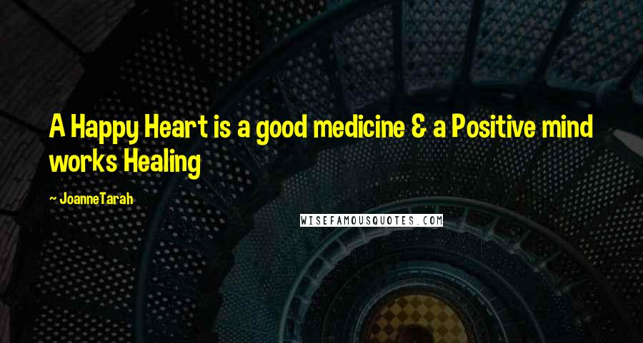 JoanneTarah Quotes: A Happy Heart is a good medicine & a Positive mind works Healing