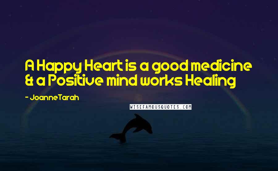 JoanneTarah Quotes: A Happy Heart is a good medicine & a Positive mind works Healing