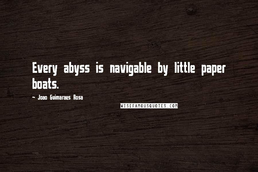 Joao Guimaraes Rosa Quotes: Every abyss is navigable by little paper boats.