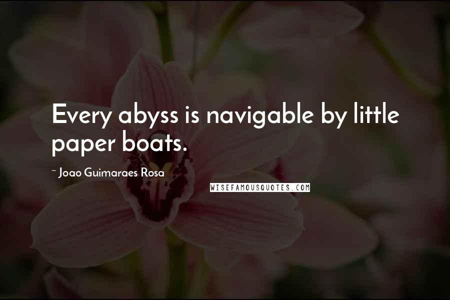 Joao Guimaraes Rosa Quotes: Every abyss is navigable by little paper boats.