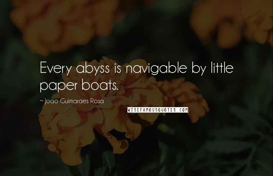 Joao Guimaraes Rosa Quotes: Every abyss is navigable by little paper boats.