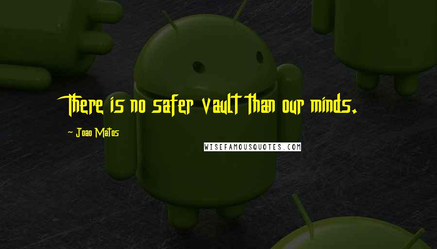 Joao Matos Quotes: There is no safer vault than our minds.