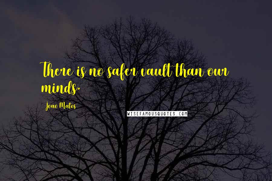 Joao Matos Quotes: There is no safer vault than our minds.