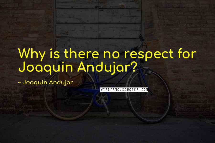 Joaquin Andujar Quotes: Why is there no respect for Joaquin Andujar?