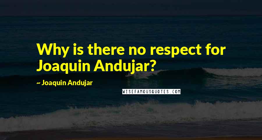 Joaquin Andujar Quotes: Why is there no respect for Joaquin Andujar?