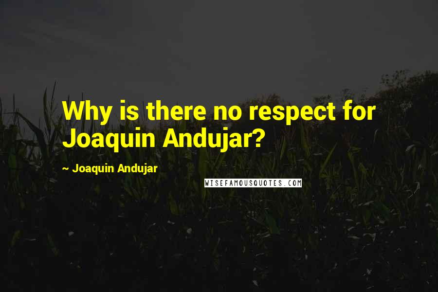 Joaquin Andujar Quotes: Why is there no respect for Joaquin Andujar?