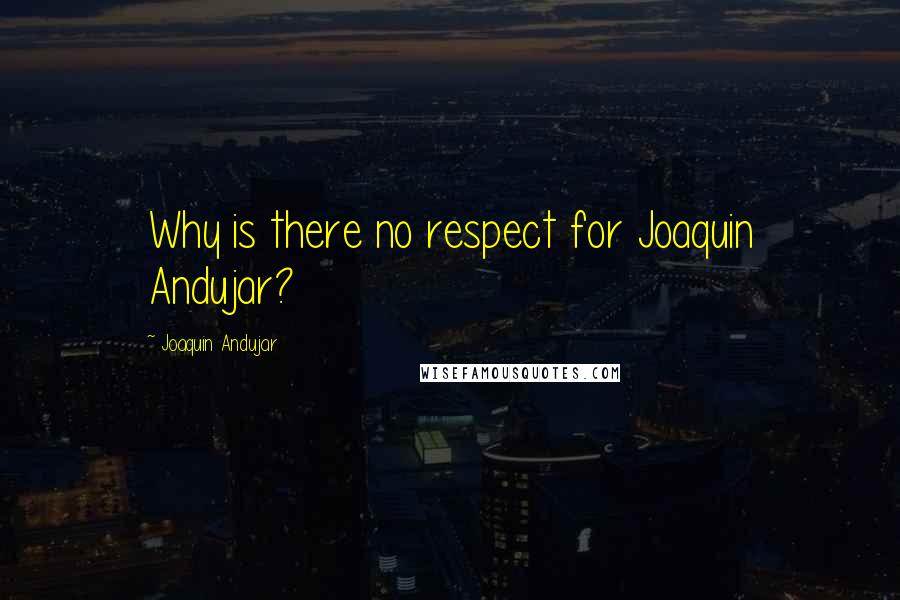 Joaquin Andujar Quotes: Why is there no respect for Joaquin Andujar?