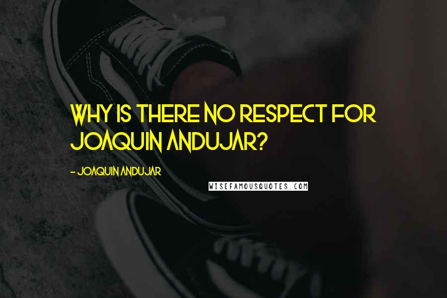 Joaquin Andujar Quotes: Why is there no respect for Joaquin Andujar?