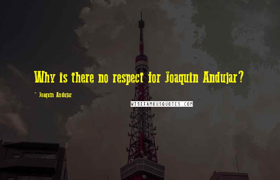 Joaquin Andujar Quotes: Why is there no respect for Joaquin Andujar?