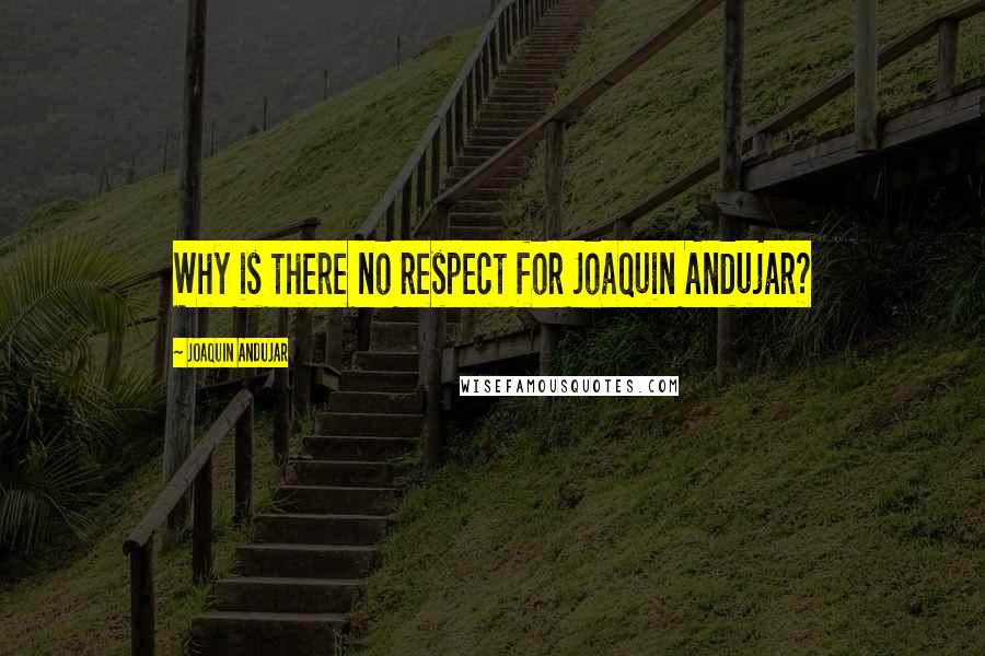 Joaquin Andujar Quotes: Why is there no respect for Joaquin Andujar?