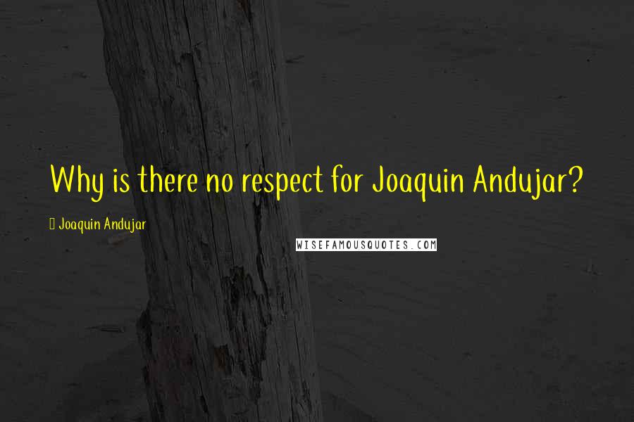 Joaquin Andujar Quotes: Why is there no respect for Joaquin Andujar?