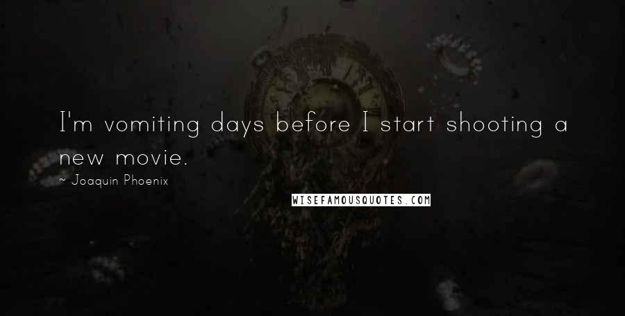 Joaquin Phoenix Quotes: I'm vomiting days before I start shooting a new movie.