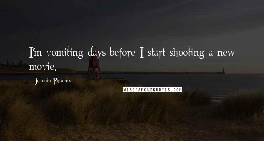 Joaquin Phoenix Quotes: I'm vomiting days before I start shooting a new movie.