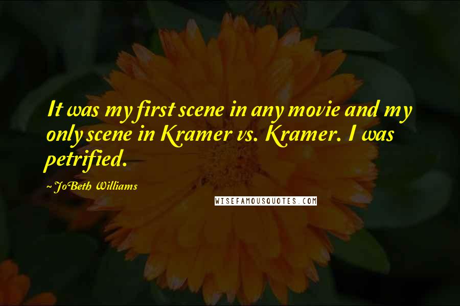 JoBeth Williams Quotes: It was my first scene in any movie and my only scene in Kramer vs. Kramer. I was petrified.