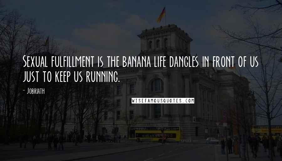 Jobriath Quotes: Sexual fulfillment is the banana life dangles in front of us just to keep us running.