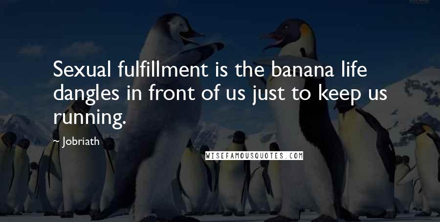 Jobriath Quotes: Sexual fulfillment is the banana life dangles in front of us just to keep us running.