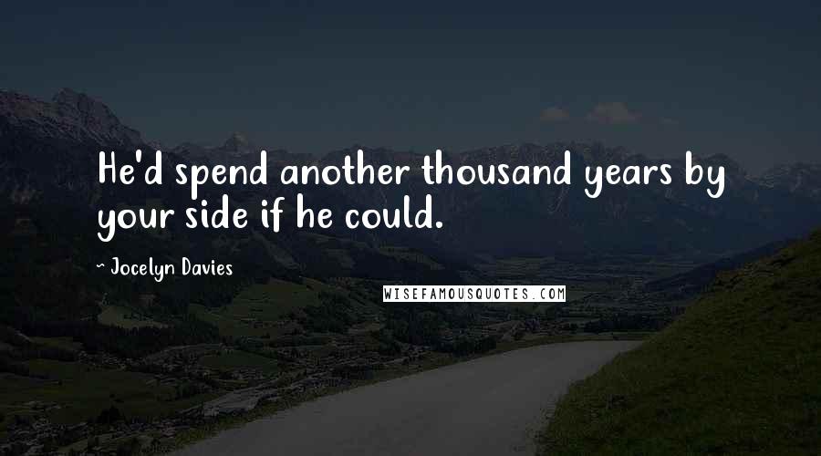 Jocelyn Davies Quotes: He'd spend another thousand years by your side if he could.