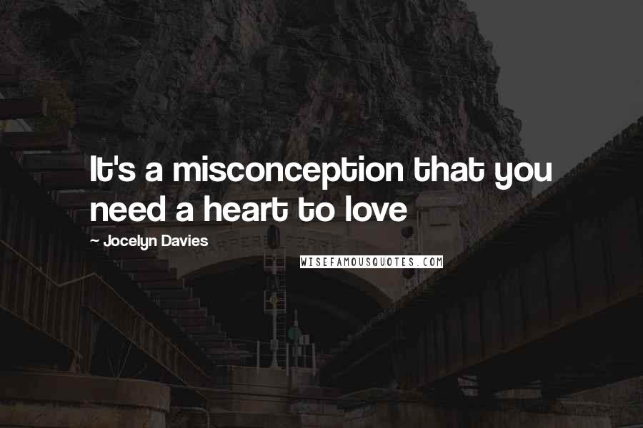 Jocelyn Davies Quotes: It's a misconception that you need a heart to love