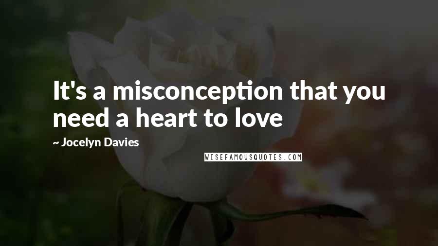 Jocelyn Davies Quotes: It's a misconception that you need a heart to love