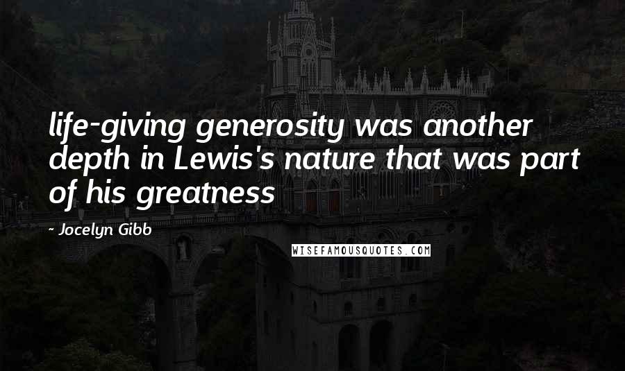 Jocelyn Gibb Quotes: life-giving generosity was another depth in Lewis's nature that was part of his greatness
