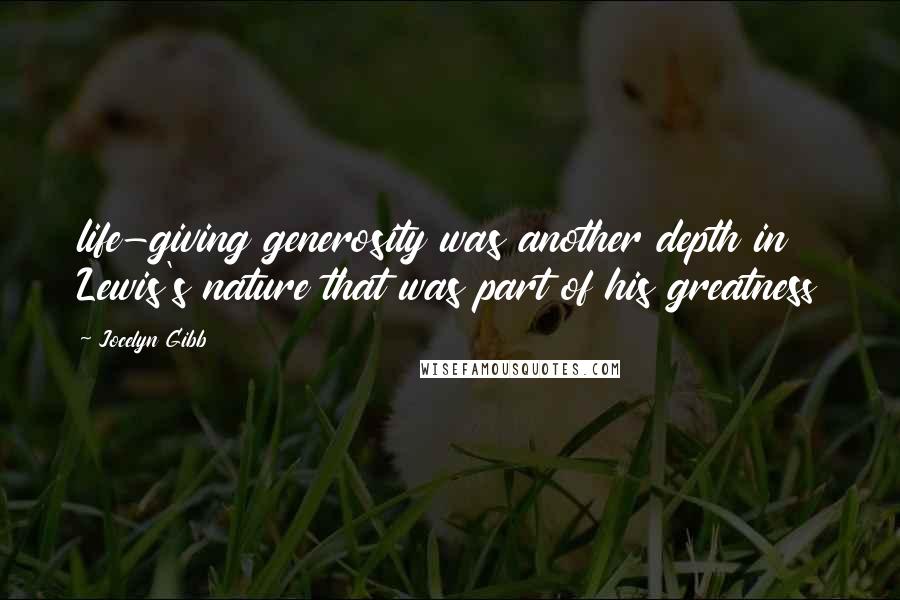 Jocelyn Gibb Quotes: life-giving generosity was another depth in Lewis's nature that was part of his greatness