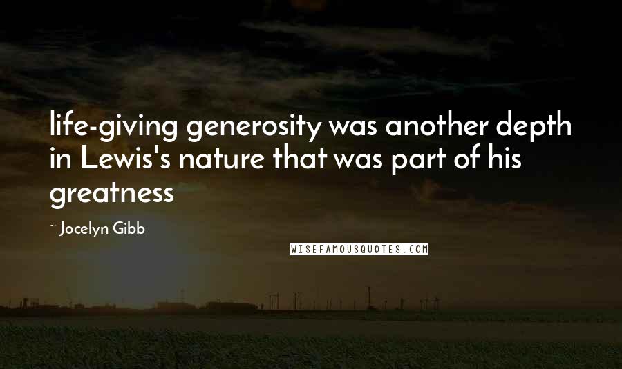 Jocelyn Gibb Quotes: life-giving generosity was another depth in Lewis's nature that was part of his greatness