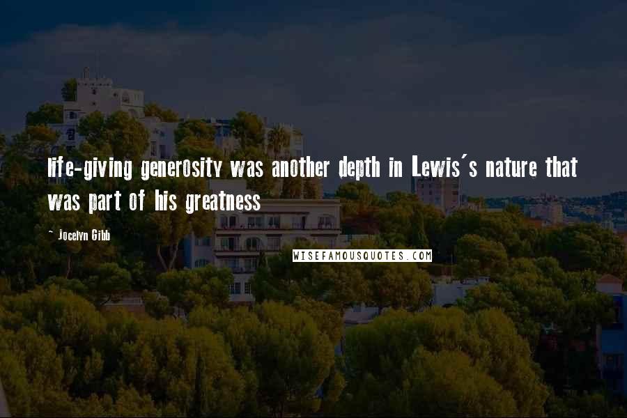 Jocelyn Gibb Quotes: life-giving generosity was another depth in Lewis's nature that was part of his greatness