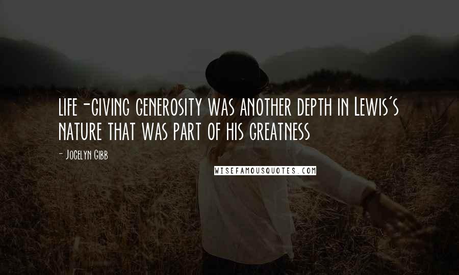Jocelyn Gibb Quotes: life-giving generosity was another depth in Lewis's nature that was part of his greatness