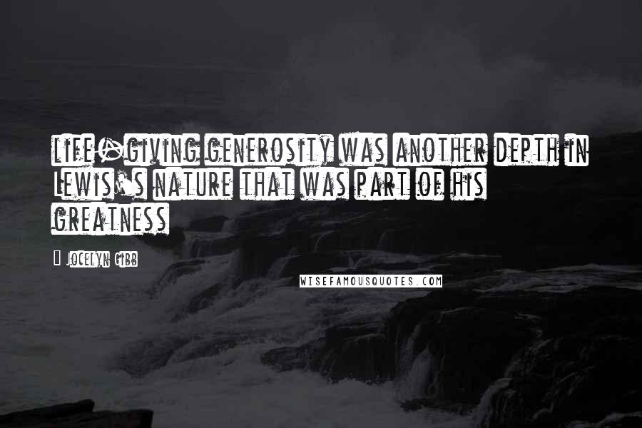 Jocelyn Gibb Quotes: life-giving generosity was another depth in Lewis's nature that was part of his greatness